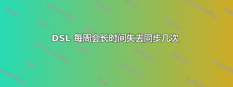 DSL 每周会长时间失去同步几次