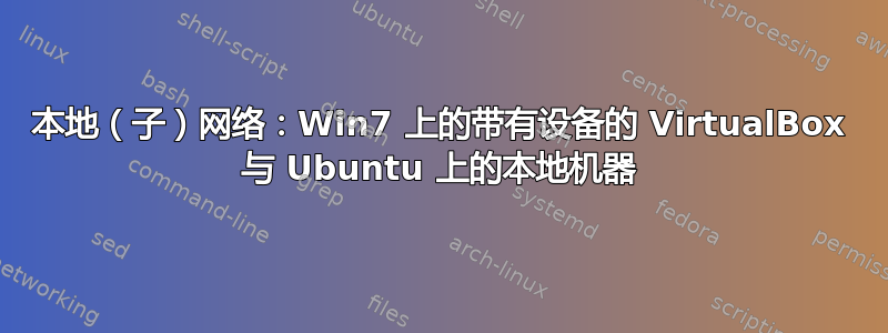 本地（子）网络：Win7 上的带有设备的 VirtualBox 与 Ubuntu 上的本地机器