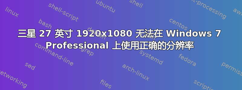 三星 27 英寸 1920x1080 无法在 Windows 7 Professional 上使用正确的分辨率