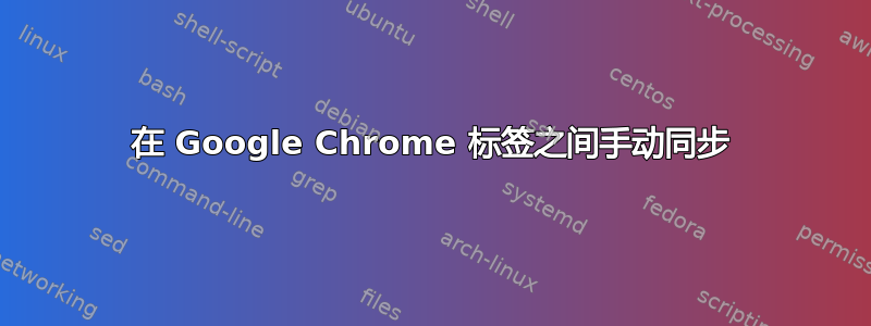 在 Google Chrome 标签之间手动同步