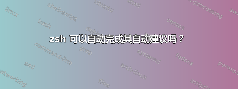 zsh 可以自动完成其自动建议吗？