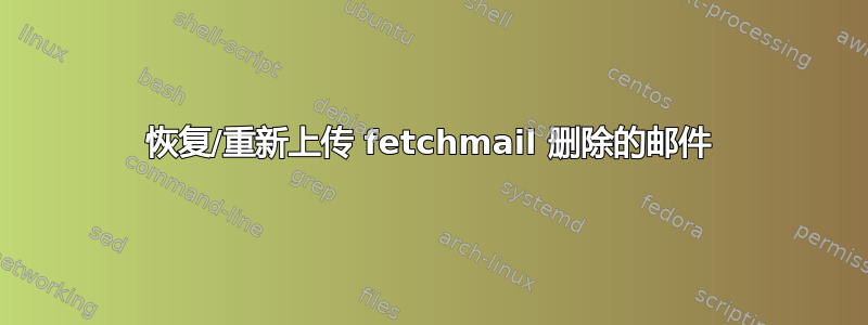 恢复/重新上传 fetchmail 删除的邮件