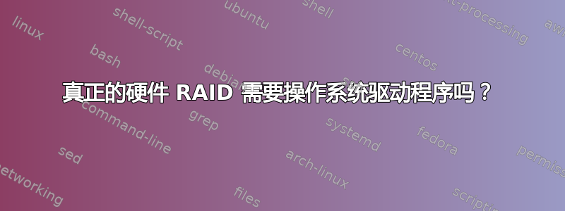 真正的硬件 RAID 需要操作系统驱动程序吗？