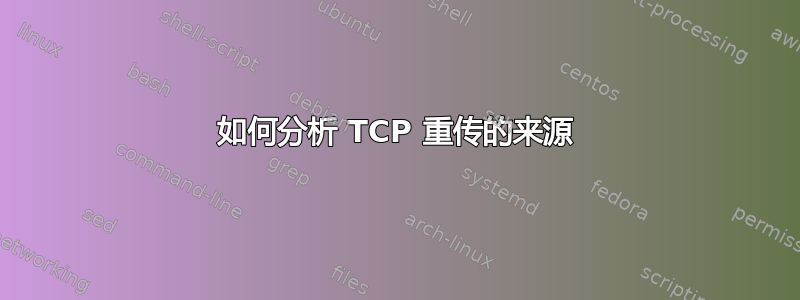 如何分析 TCP 重传的来源