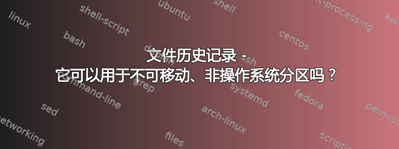 文件历史记录 - 它可以用于不可移动、非操作系统分区吗？