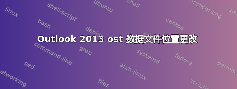 Outlook 2013 ost 数据文件位置更改