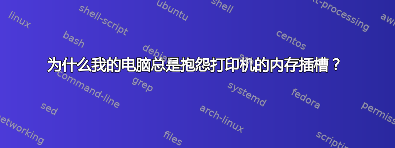 为什么我的电脑总是抱怨打印机​​的内存插槽？