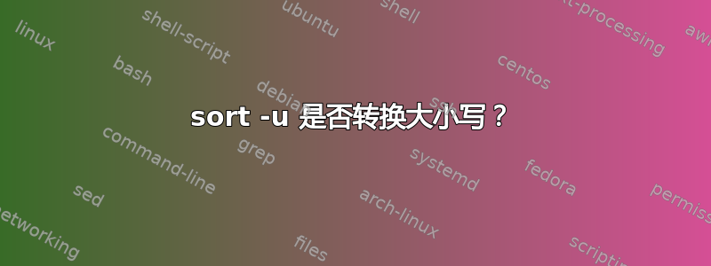 sort -u 是否转换大小写？