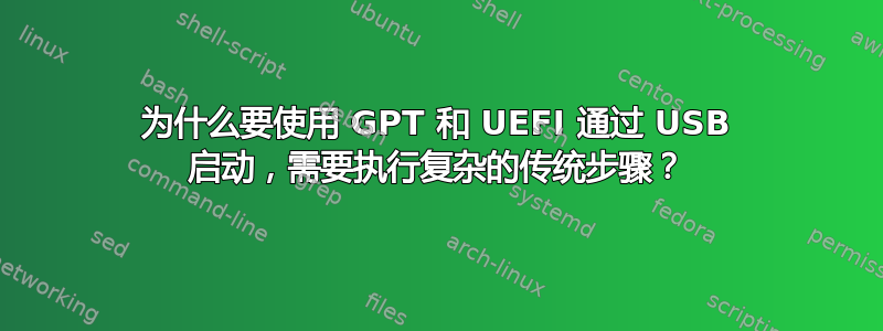 为什么要使用 GPT 和 UEFI 通过 USB 启动，需要执行复杂的传统步骤？