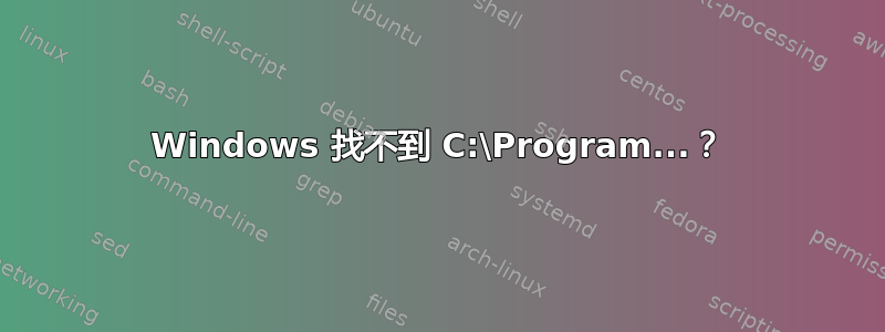 Windows 找不到 C:\Program...？