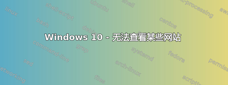 Windows 10 - 无法查看某些网站