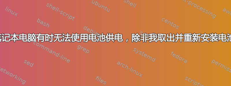 笔记本电脑有时无法使用电池供电，除非我取出并重新安装电池