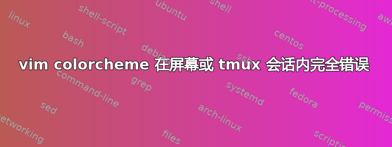 vim colorcheme 在屏幕或 tmux 会话内完全错误