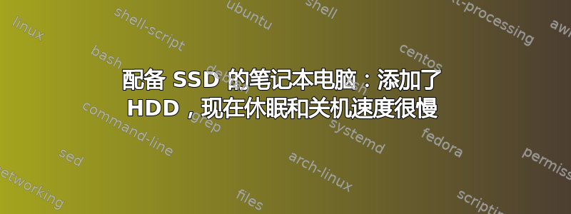 配备 SSD 的笔记本电脑：添加了 HDD，现在休眠和关机速度很慢