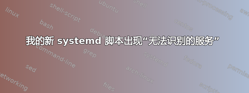 我的新 systemd 脚本出现“无法识别的服务”