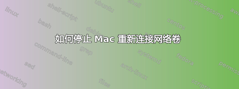 如何停止 Mac 重新连接网络卷