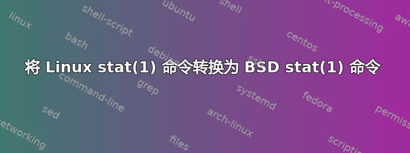 将 Linux stat(1) 命令转换为 BSD stat(1) 命令