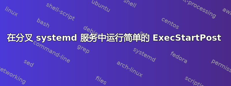 在分叉 systemd 服务中运行简单的 ExecStartPost