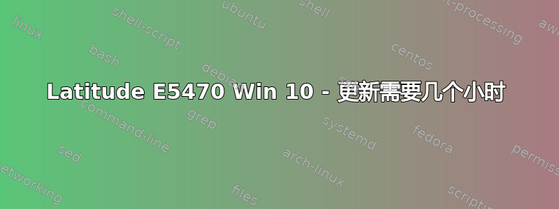 Latitude E5470 Win 10 - 更新需要几个小时