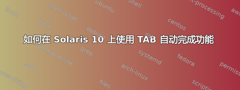 如何在 Solaris 10 上使用 TAB 自动完成功能