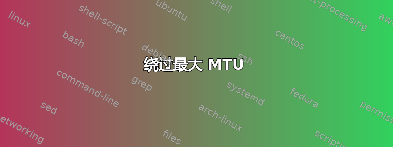 绕过最大 MTU