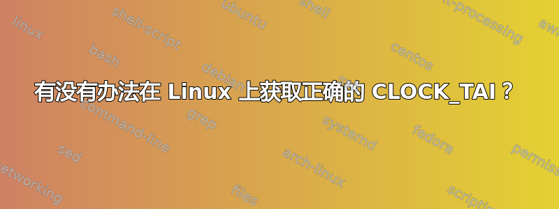 有没有办法在 Linux 上获取正确的 CLOCK_TAI？