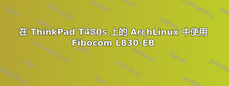 在 ThinkPad T480s 上的 ArchLinux 中使用 Fibocom L830-EB