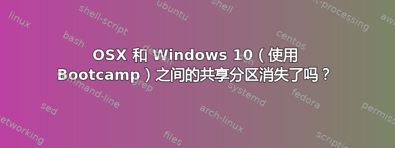 OSX 和 Windows 10（使用 Bootcamp）之间的共享分区消失了吗？