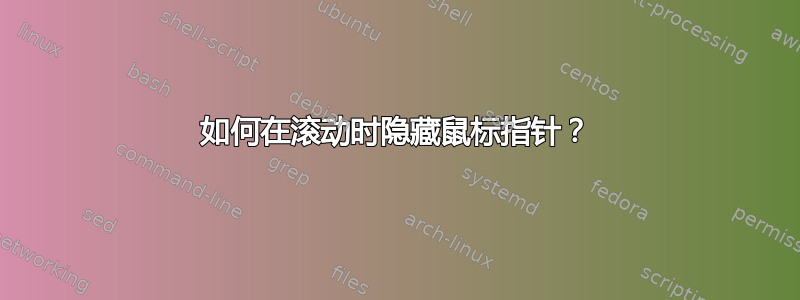 如何在滚动时隐藏鼠标指针？