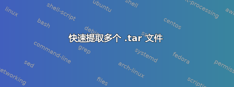 快速提取多个 .tar 文件