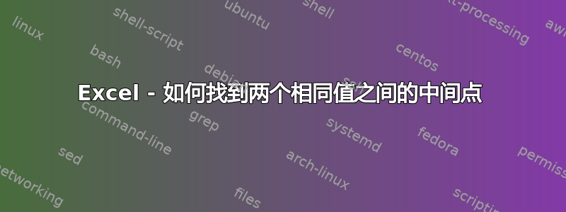 Excel - 如何找到两个相同值之间的中间点