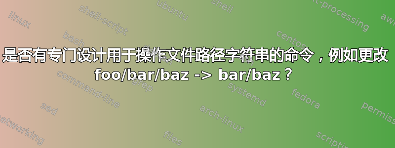 是否有专门设计用于操作文件路径字符串的命令，例如更改 foo/bar/baz -> bar/baz？