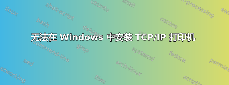 无法在 Windows 中安装 TCP/IP 打印机