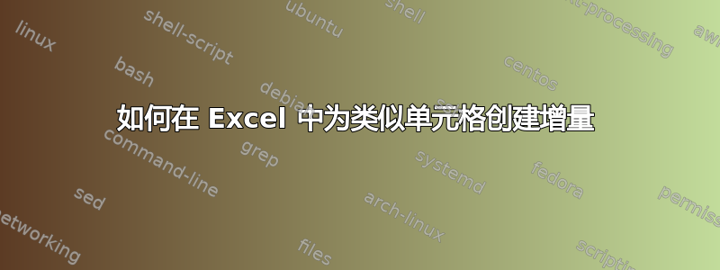 如何在 Excel 中为类似单元格创建增量