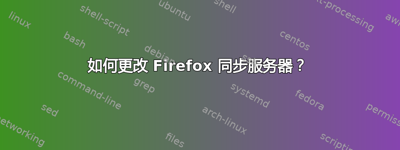 如何更改 Firefox 同步服务器？