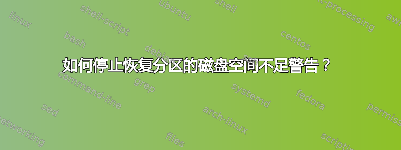 如何停止恢复分区的磁盘空间不足警告？