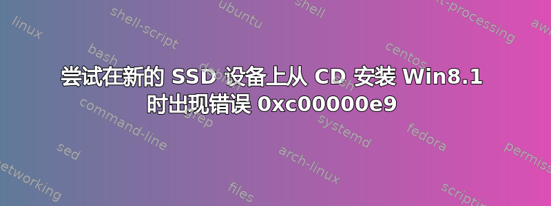 尝试在新的 SSD 设备上从 CD 安装 Win8.1 时出现错误 0xc00000e9