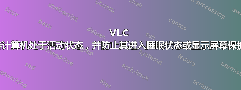 VLC 是否保持计算机处于活动状态，并防止其进入睡眠状态或显示屏幕保护程序？