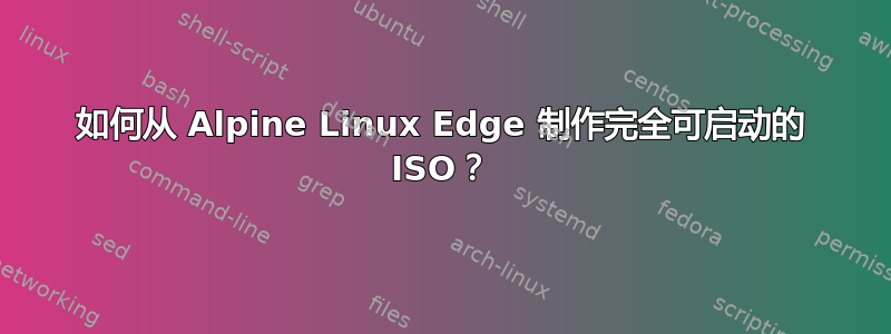 如何从 Alpine Linux Edge 制作完全可启动的 ISO？