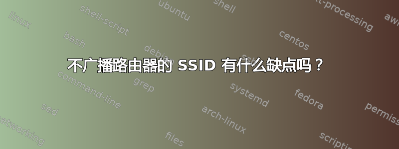 不广播路由器的 SSID 有什么缺点吗？