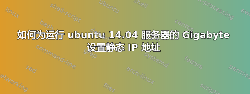 如何为运行 ubuntu 14.04 服务器的 Gigabyte 设置静态 IP 地址