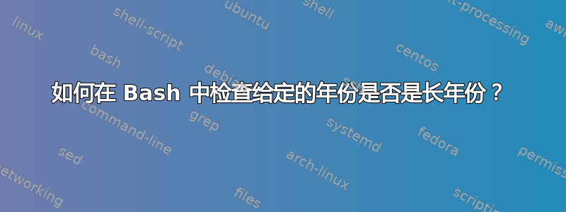 如何在 Bash 中检查给定的年份是否是长年份？