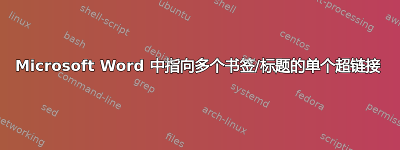 Microsoft Word 中指向多个书签/标题的单个超链接