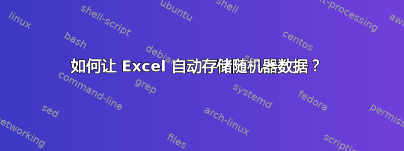 如何让 Excel 自动存储随机器数据？ 