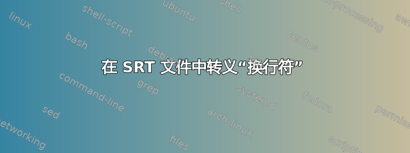 在 SRT 文件中转义“换行符”