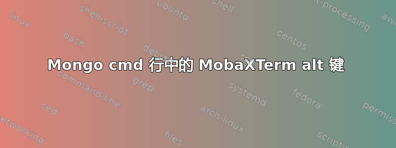 Mongo cmd 行中的 MobaXTerm alt 键