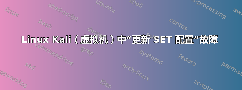 Linux Kali（虚拟机）中“更新 SET 配置”故障