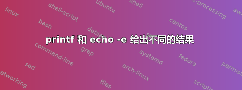 printf 和 echo -e 给出不同的结果