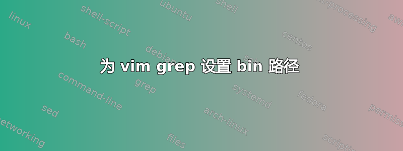 为 vim grep 设置 bin 路径