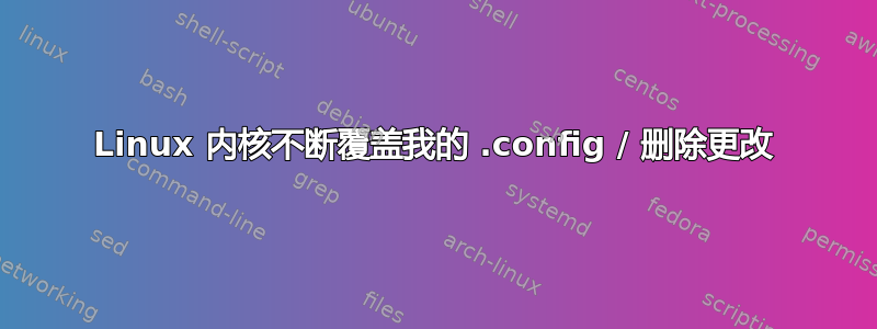 Linux 内核不断覆盖我的 .config / 删除更改